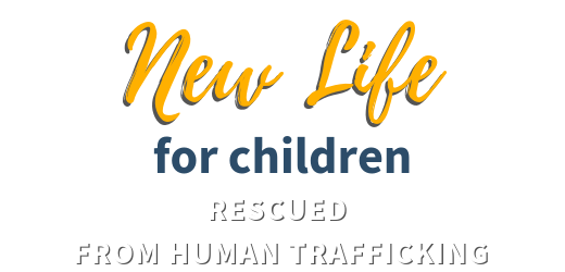 NEW LIFE FOR CHILDREN RESCUED FROM HUMAN TRAFFICKING